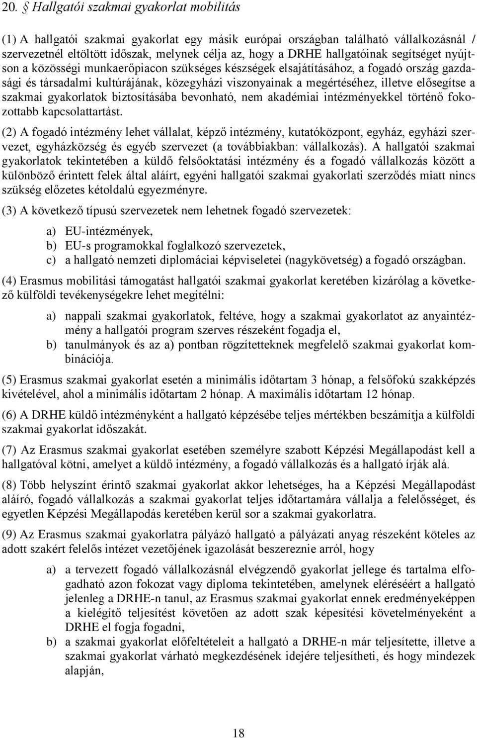 elősegítse a szakmai gyakorlatok biztosításába bevonható, nem akadémiai intézményekkel történő fokozottabb kapcsolattartást.