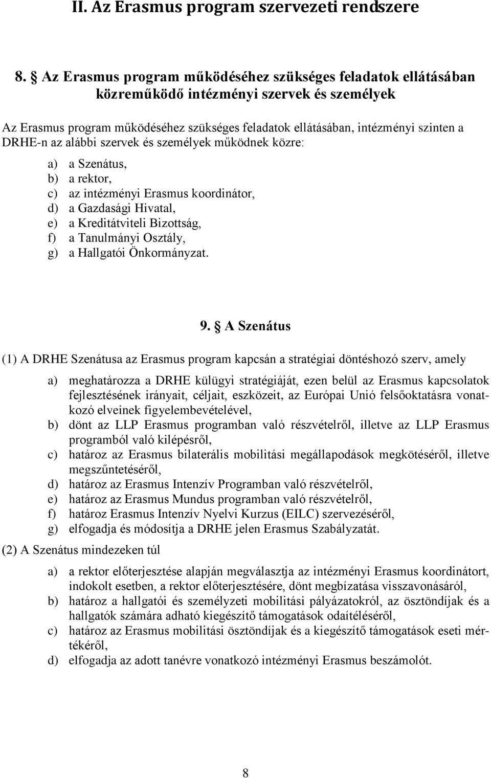 az alábbi szervek és személyek működnek közre: a) a Szenátus, b) a rektor, c) az intézményi Erasmus koordinátor, d) a Gazdasági Hivatal, e) a Kreditátviteli Bizottság, f) a Tanulmányi Osztály, g) a