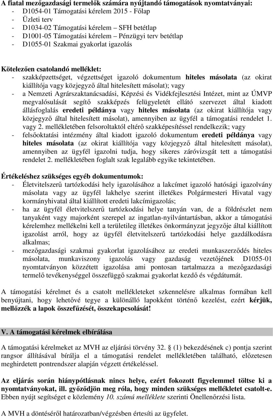 közjegyző által hitelesített másolat); vagy - a Nemzeti Agrárszaktanácsadási, Képzési és Vidékfejlesztési Intézet, mint az ÚMVP megvalósulását segítő szakképzés felügyeletét ellátó szervezet által