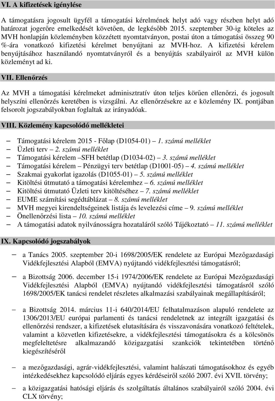 A kifizetési kérelem benyújtásához használandó nyomtatványról és a benyújtás szabályairól az MVH külön közleményt ad ki. VII.