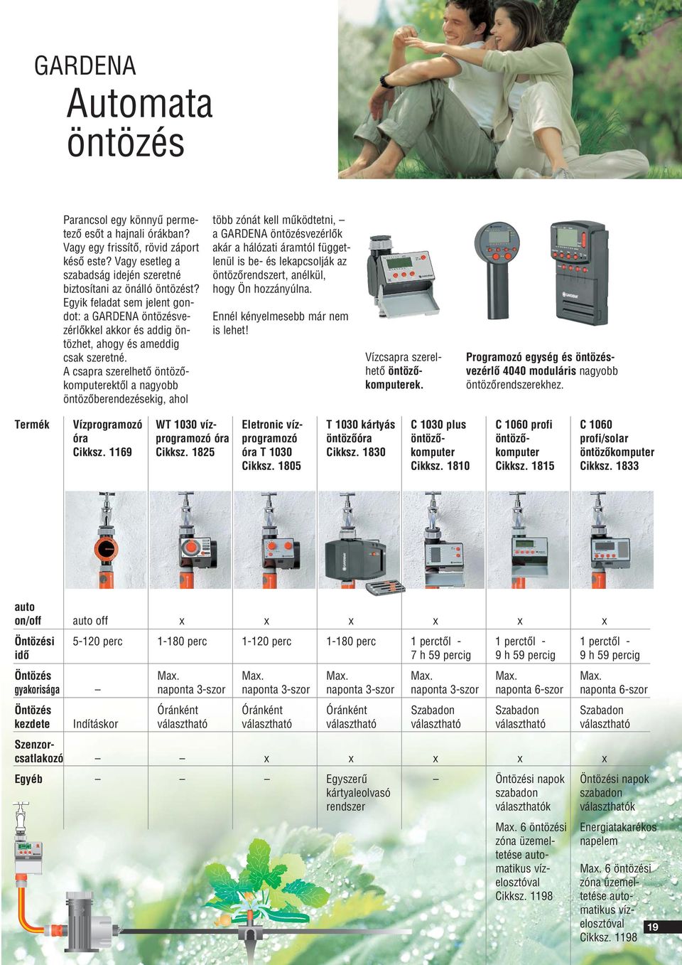 A csapra szerelhetô öntözôkomputerektôl a nagyobb öntözôberendezésekig, ahol több zónát kell mûködtetni, a GARDENA öntözésvezérlôk akár a hálózati áramtól függetlenül is be- és lekapcsolják az