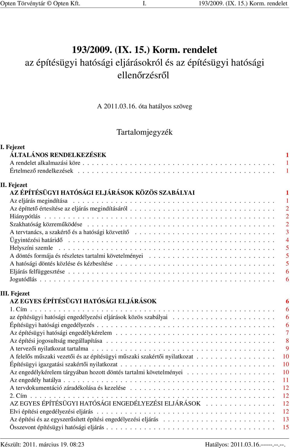 Fejezet AZ ÉPÍTÉSÜGYI HATÓSÁGI ELJÁRÁSOK KÖZÖS SZABÁLYAI 1 Az eljárás megindítása........................................... 1 Az építtető értesítése az eljárás megindításáról............................... 2 Hiánypótlás.