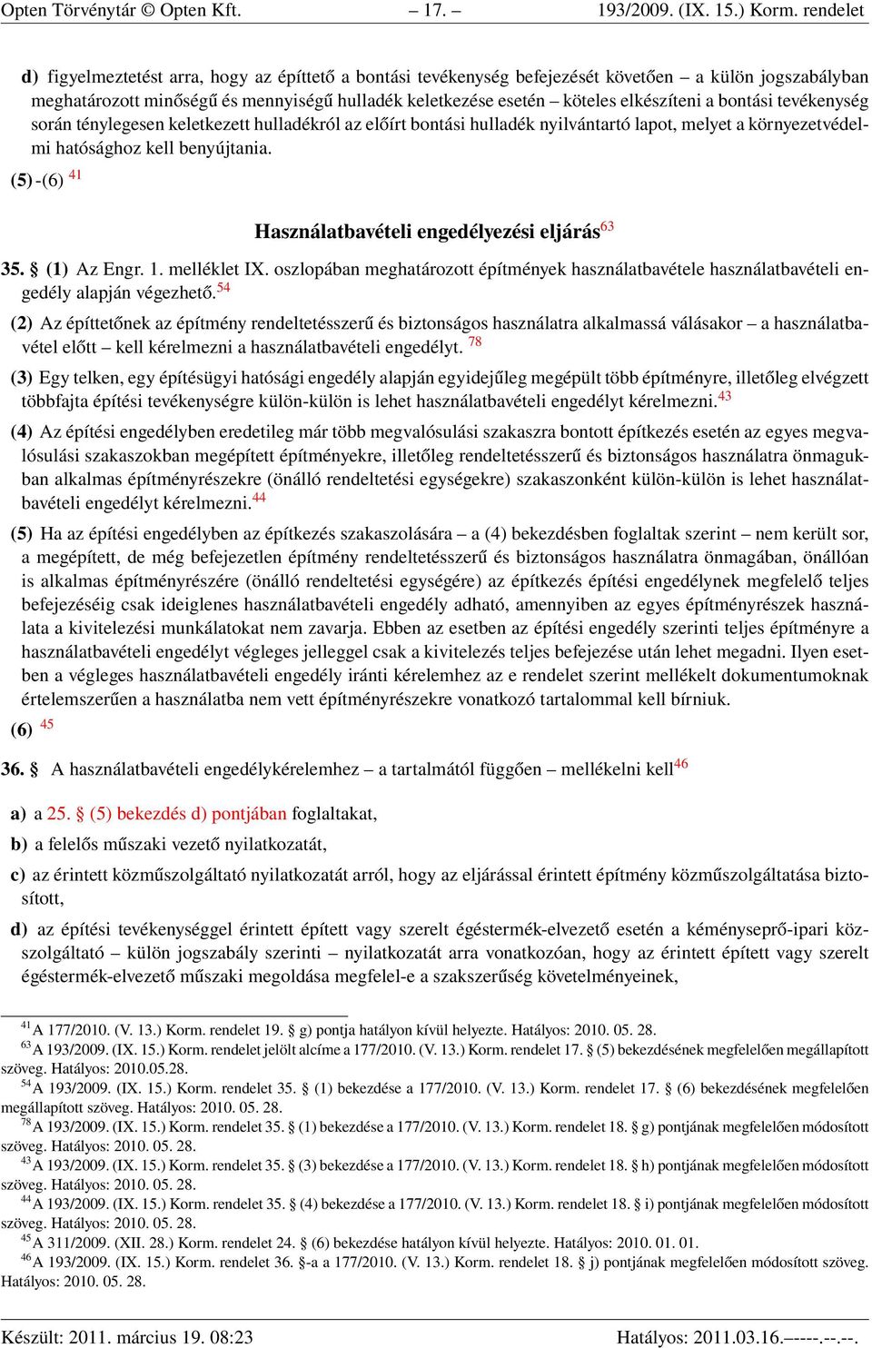 elkészíteni a bontási tevékenység során ténylegesen keletkezett hulladékról az előírt bontási hulladék nyilvántartó lapot, melyet a környezetvédelmi hatósághoz kell benyújtania.