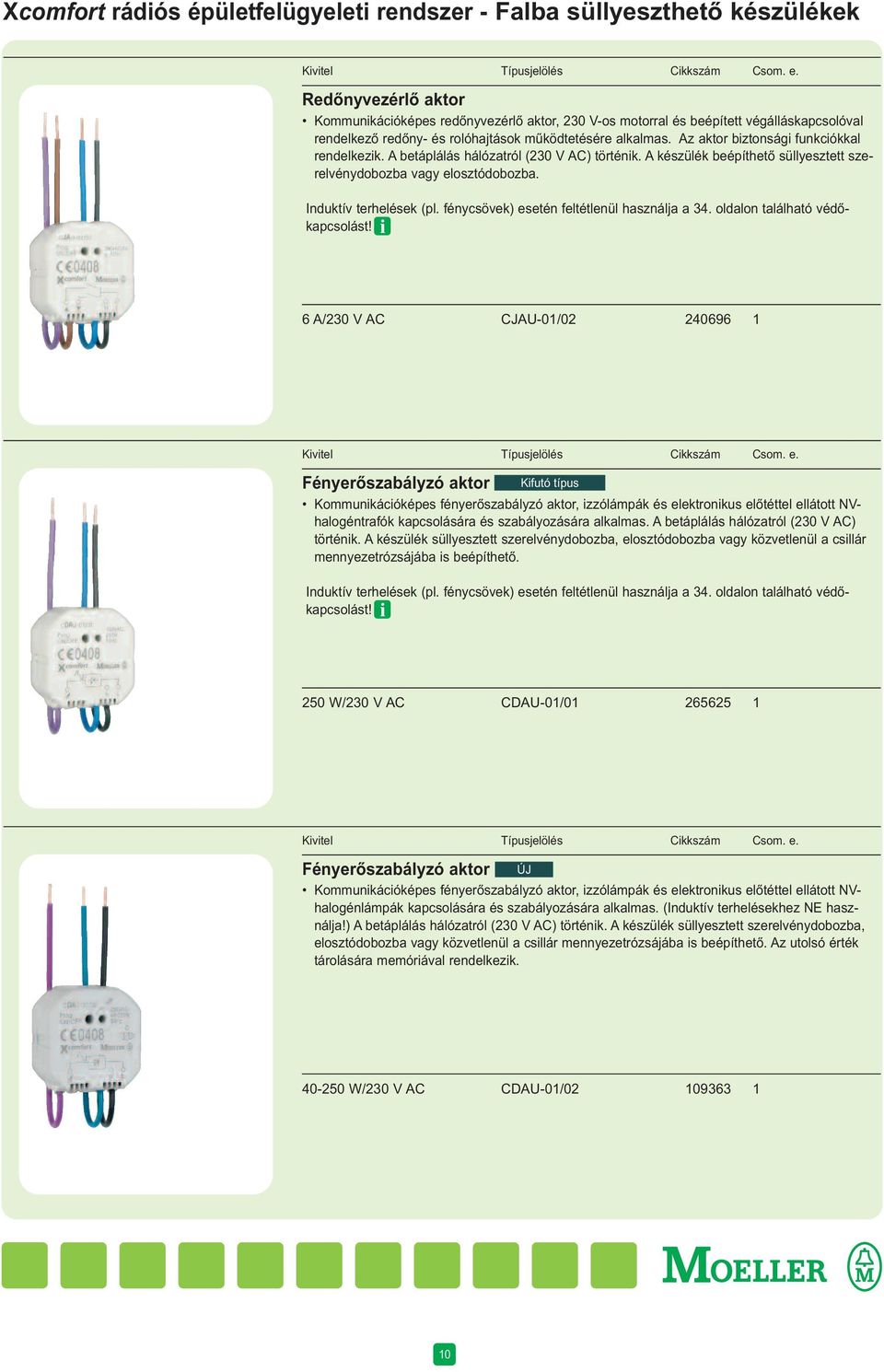 A készülék beépíthető süllyesztett szerelvénydobozba vagy elosztódobozba. Induktív terhelések (pl. fénycsövek) esetén feltétlenül használja a 34. oldalon ta lál ható védőkapcsolást!