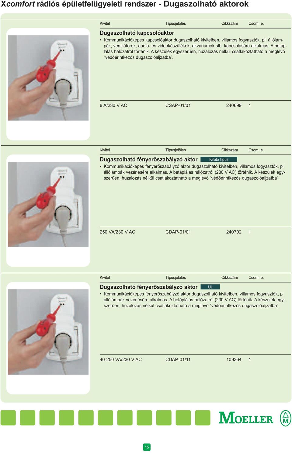 A készülék egyszerűen, huzalozás nélkül csatlakoztatható a meglévő védőérintkezős dugaszolóaljzatba.