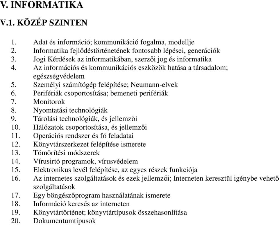 Perifériák csoportosítása; bemeneti perifériák 7. Monitorok 8. Nyomtatási technológiák 9. Tárolási technológiák, és jellemzői 10. Hálózatok csoportosítása, és jellemzői 11.