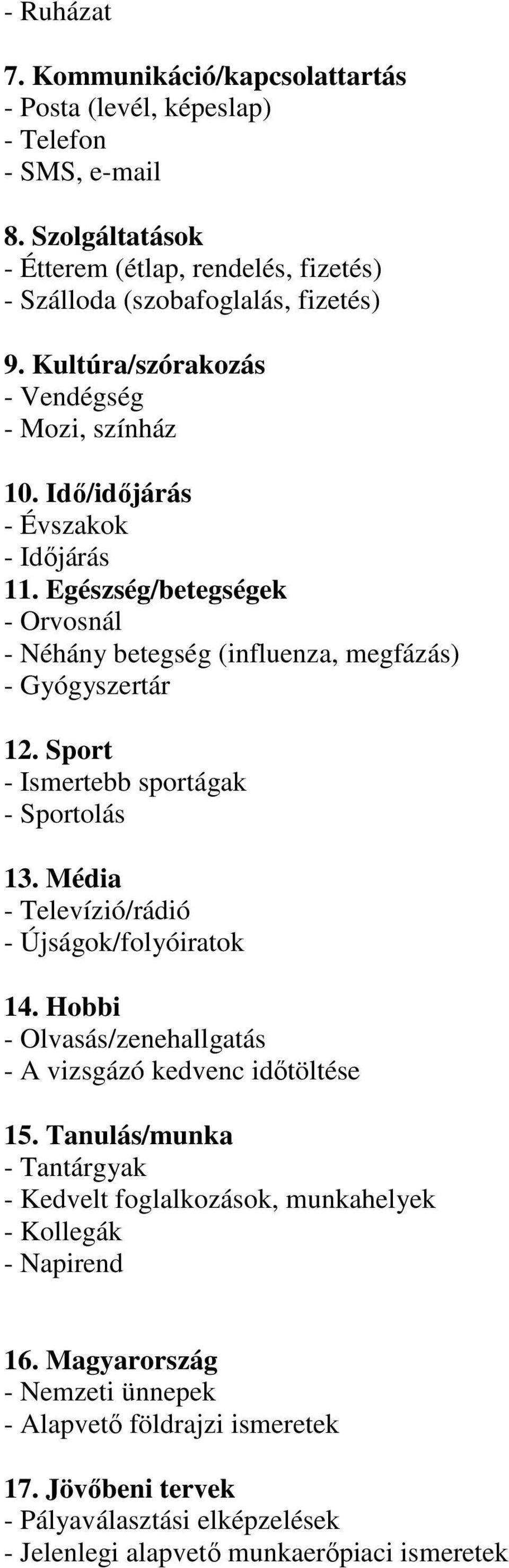 Sport - Ismertebb sportágak - Sportolás 13. Média - Televízió/rádió - Újságok/folyóiratok 14. Hobbi - Olvasás/zenehallgatás - A vizsgázó kedvenc időtöltése 15.