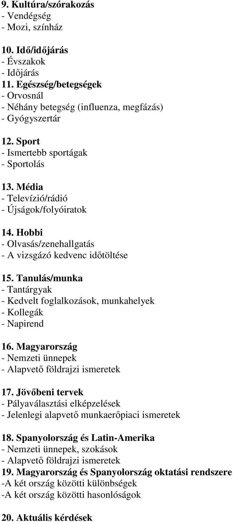 Tanulás/munka - Tantárgyak - Kedvelt foglalkozások, munkahelyek - Kollegák - Napirend 16. Magyarország - Nemzeti ünnepek - Alapvető földrajzi ismeretek 17.