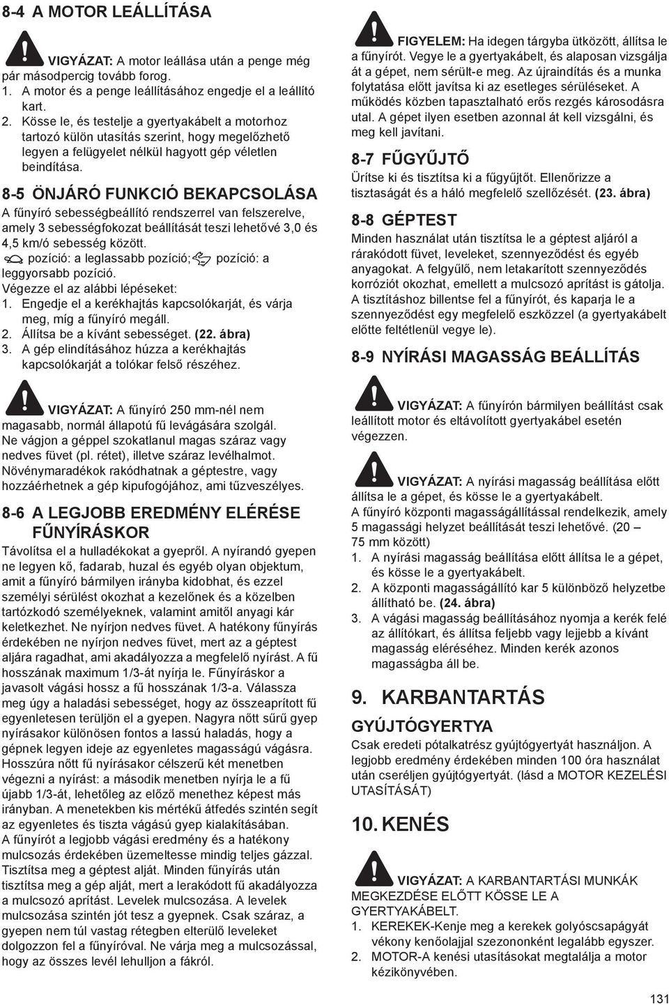 8-5 ÖNJÁRÓ FUNKCIÓ BEKAPCSOLÁSA A f nyíró sebességbeállító rendszerrel van felszerelve, amely 3 sebességfokozat beállítását teszi lehet vé 3,0 és 4,5 km/ó sebesség között.