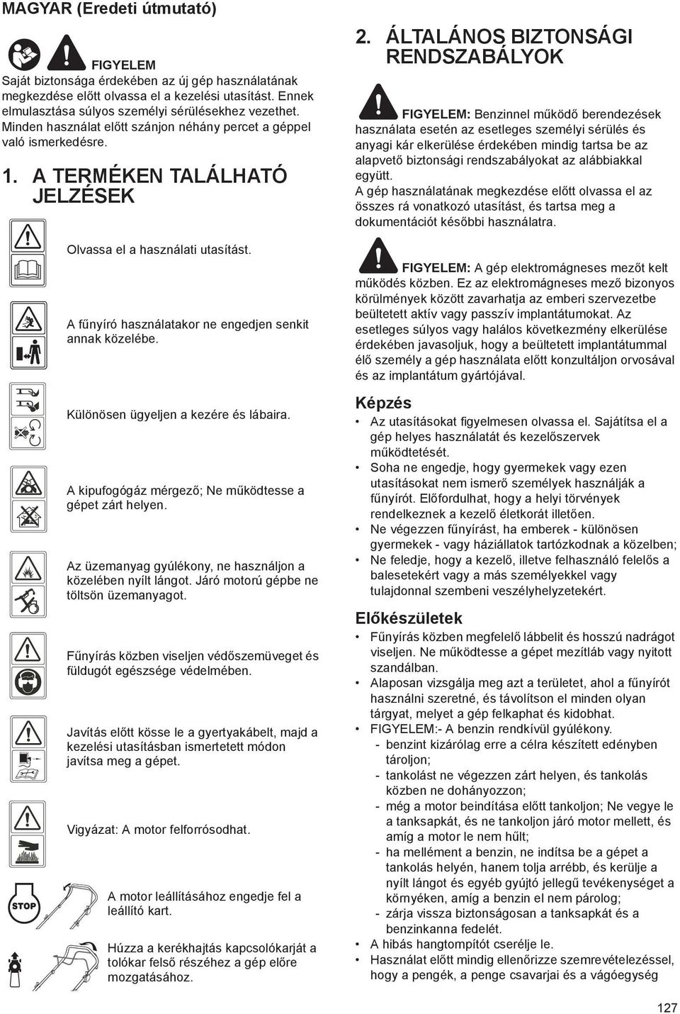 Különösen ügyeljen a kezére és lábaira. A kipufogógáz mérgez ; Ne m ködtesse a gépet zárt helyen. Az üzemanyag gyúlékony, ne használjon a közelében nyílt lángot.