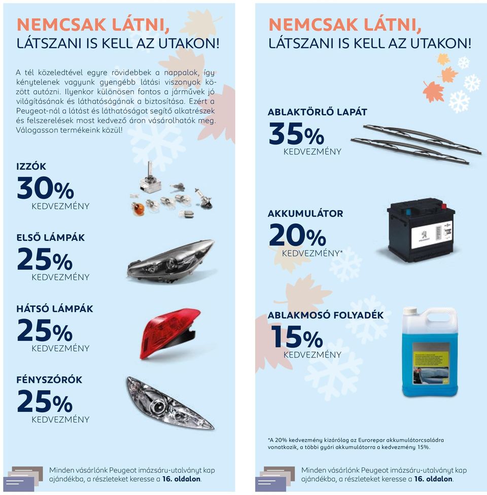 Ilyenkor különösen fontos a járművek jó világításának és láthatóságának a biztosítása.