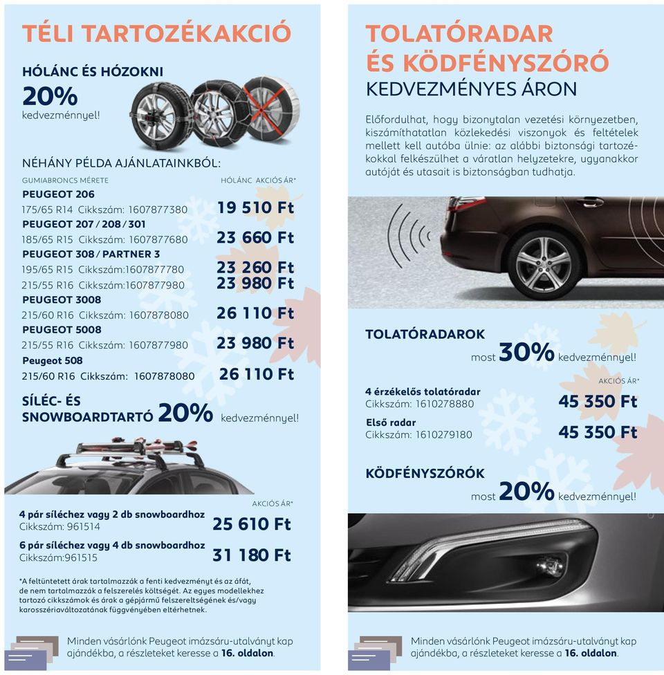 PARTNER 3 195/65 R15 Cikkszám:1607877780 23 260 Ft 215/55 R16 Cikkszám:1607877980 23 980 Ft PEUGEOT 3008 215/60 R16 Cikkszám: 1607878080 26 110 Ft PEUGEOT 5008 215/55 R16 Cikkszám: 1607877980 23 980