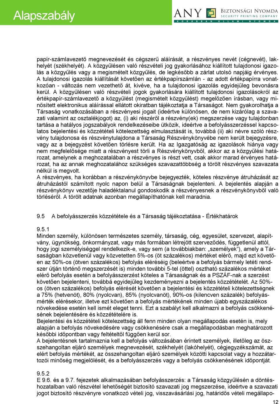 A tulajdonosi igazolás kiállítását követően az értékpapírszámlán - az adott értékpapírra vonatkozóan - változás nem vezethető át, kivéve, ha a tulajdonosi igazolás egyidejűleg bevonásra kerül.