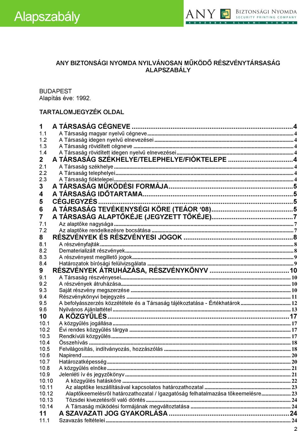 .. 4 2.3 A Társaság fióktelepei... 4 3 A TÁRSASÁG MŰKÖDÉSI FORMÁJA... 5 4 A TÁRSASÁG IDŐTARTAMA... 5 5 CÉGJEGYZÉS... 5 6 A TÁRSASÁG TEVÉKENYSÉGI KÖRE (TEÁOR 08).