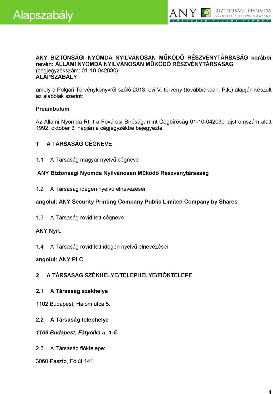október 3. napján a cégjegyzékbe bejegyezte. 1 A TÁRSASÁG CÉGNEVE 1.1 A Társaság magyar nyelvű cégneve ANY Biztonsági Nyomda Nyilvánosan Működő Részvénytársaság 1.