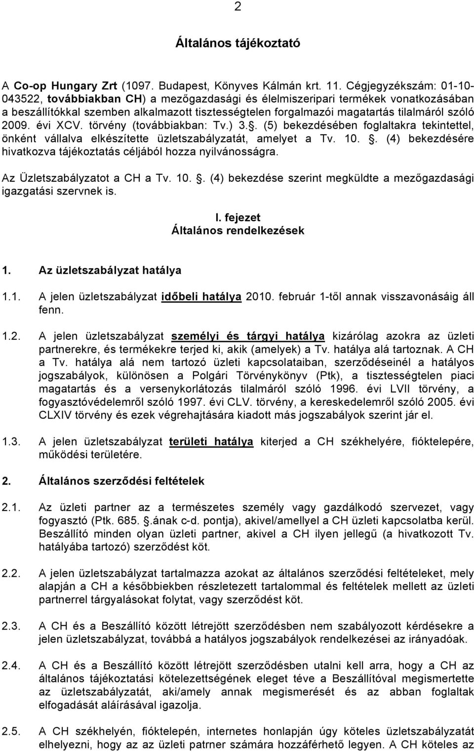 2009. évi XCV. törvény (továbbiakban: Tv.) 3.. (5) bekezdésében foglaltakra tekintettel, önként vállalva elkészítette üzletszabályzatát, amelyet a Tv. 10.