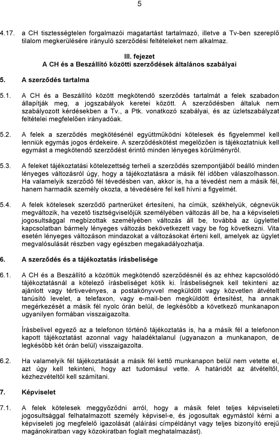 A CH és a Beszállító között megkötendő szerződés tartalmát a felek szabadon állapítják meg, a jogszabályok keretei között. A szerződésben általuk nem szabályozott kérdésekben a Tv., a Ptk.