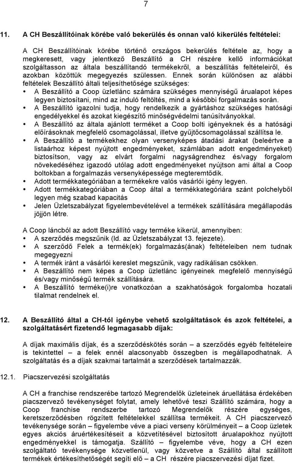 Ennek során különösen az alábbi feltételek Beszállító általi teljesíthetősége szükséges: A Beszállító a Coop üzletlánc számára szükséges mennyiségű árualapot képes legyen biztosítani, mind az induló