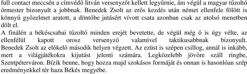 A finálén a békéscsabai tűzoltó minden erejét bevetette, de végül még ő is úgy vélte, az ellenfélül kapott orosz versenyző valamivel taktikusabbnak bizonyult.