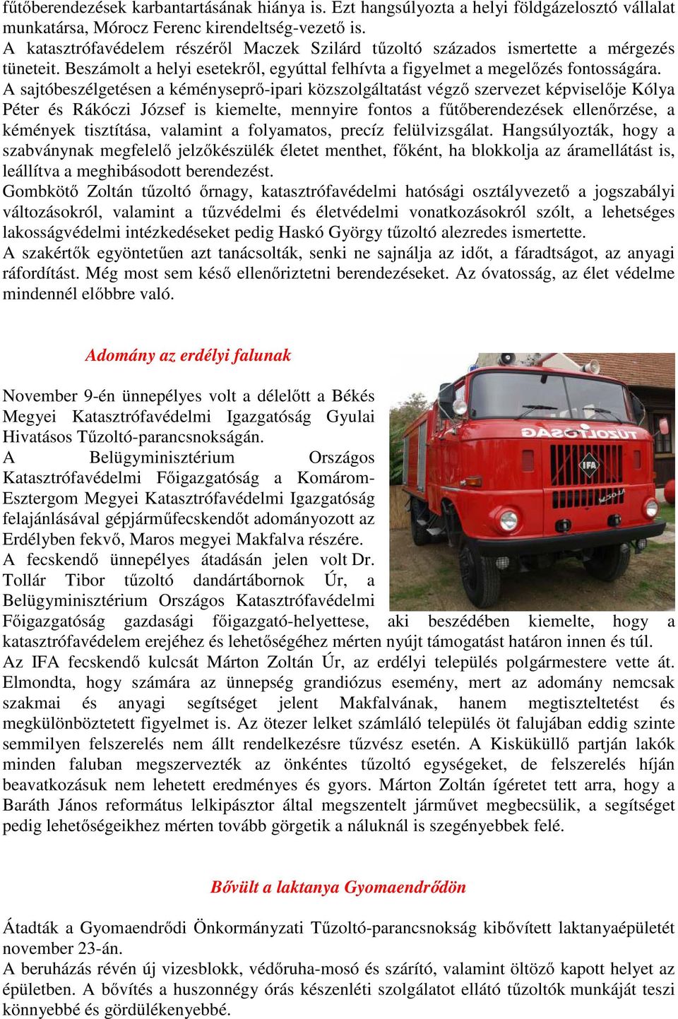 A sajtóbeszélgetésen a kéményseprő-ipari közszolgáltatást végző szervezet képviselője Kólya Péter és Rákóczi József is kiemelte, mennyire fontos a fűtőberendezések ellenőrzése, a kémények tisztítása,