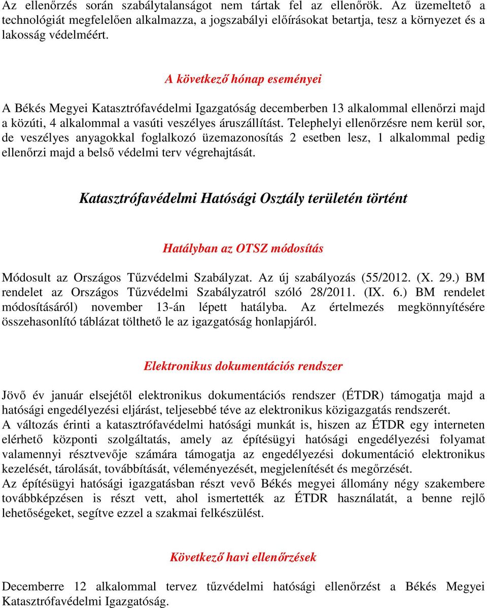 Telephelyi ellenőrzésre nem kerül sor, de veszélyes anyagokkal foglalkozó üzemazonosítás 2 esetben lesz, 1 alkalommal pedig ellenőrzi majd a belső védelmi terv végrehajtását.