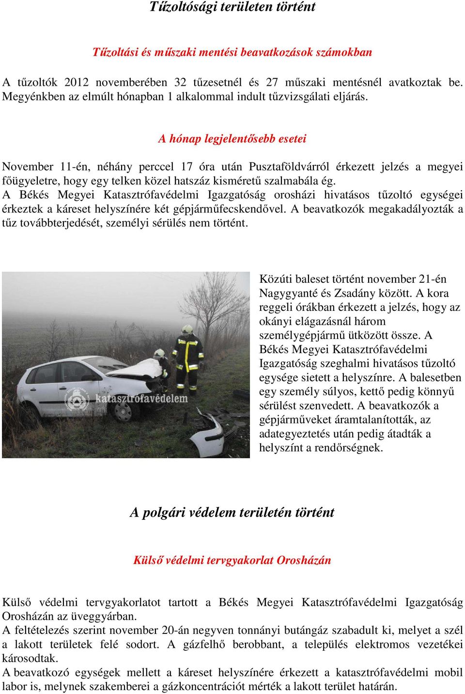 A hónap legjelentősebb esetei November 11-én, néhány perccel 17 óra után Pusztaföldvárról érkezett jelzés a megyei főügyeletre, hogy egy telken közel hatszáz kisméretű szalmabála ég.
