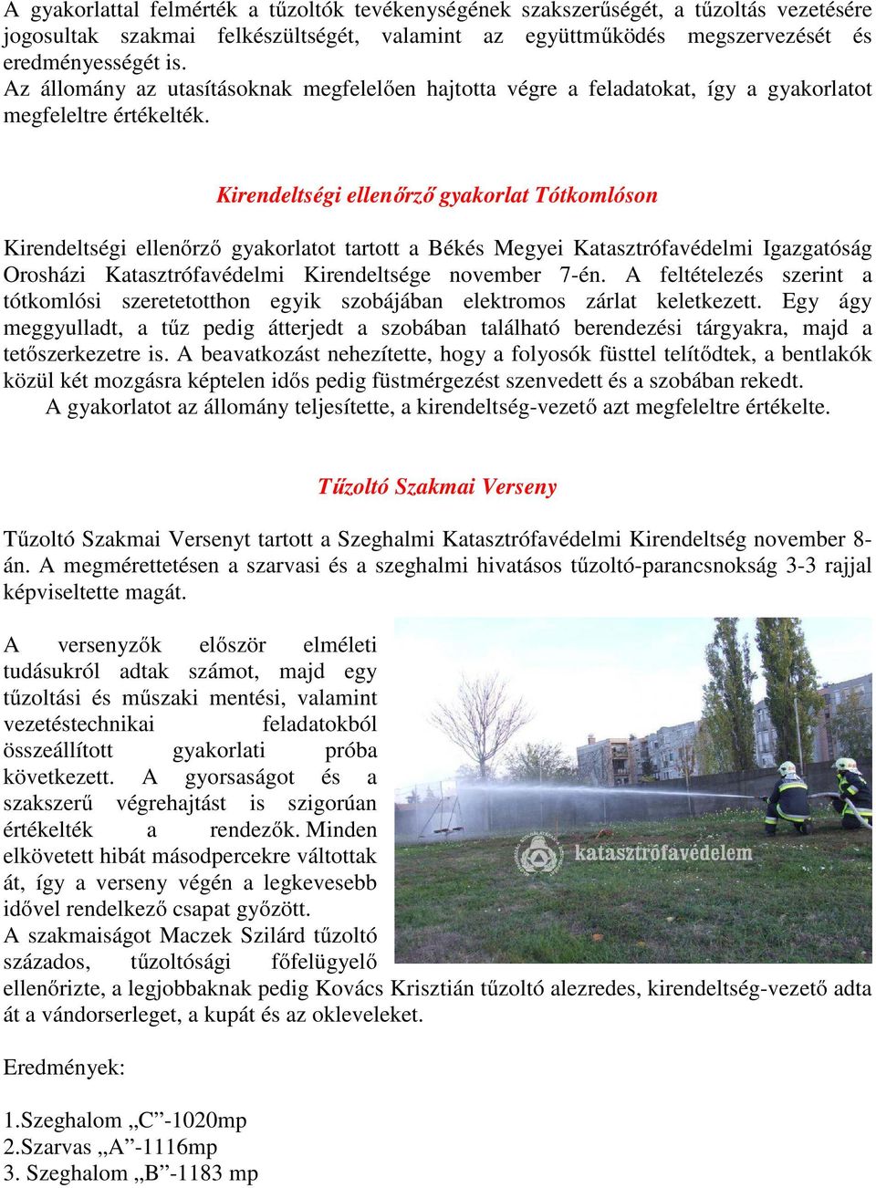 Kirendeltségi ellenőrző gyakorlat Tótkomlóson Kirendeltségi ellenőrző gyakorlatot tartott a Békés Megyei Katasztrófavédelmi Igazgatóság Orosházi Katasztrófavédelmi Kirendeltsége november 7-én.