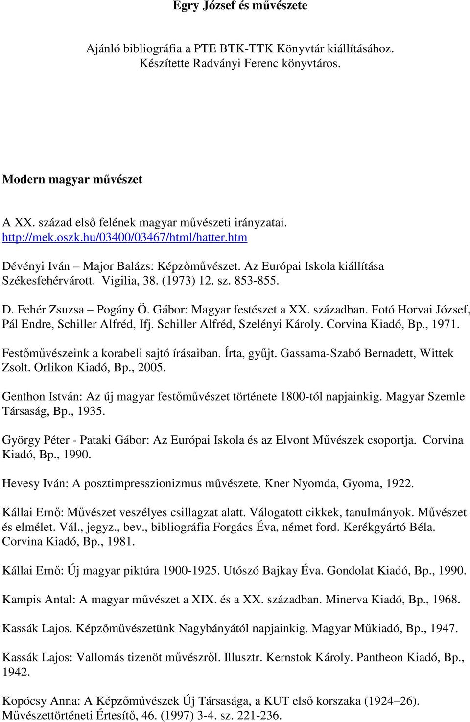 Gábor: Magyar festészet a XX. században. Fotó Horvai József, Pál Endre, Schiller Alfréd, Ifj. Schiller Alfréd, Szelényi Károly. Corvina Kiadó, Bp., 1971. Festőművészeink a korabeli sajtó írásaiban.