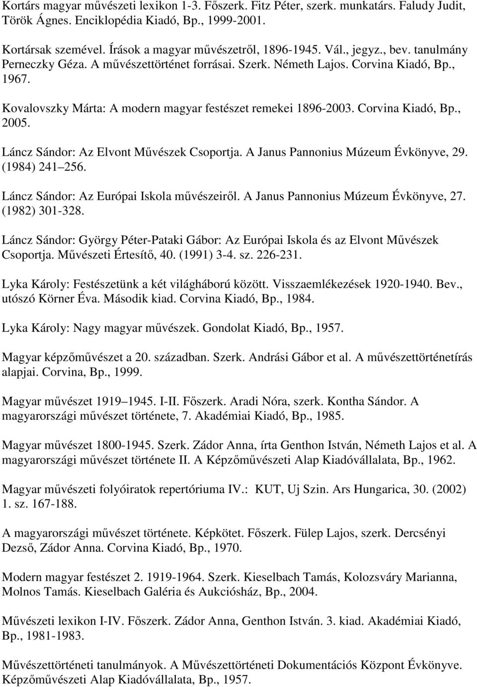 Corvina Kiadó, Bp., 2005. Láncz Sándor: Az Elvont Művészek Csoportja. A Janus Pannonius Múzeum Évkönyve, 29. (1984) 241 256. Láncz Sándor: Az Európai Iskola művészeiről.