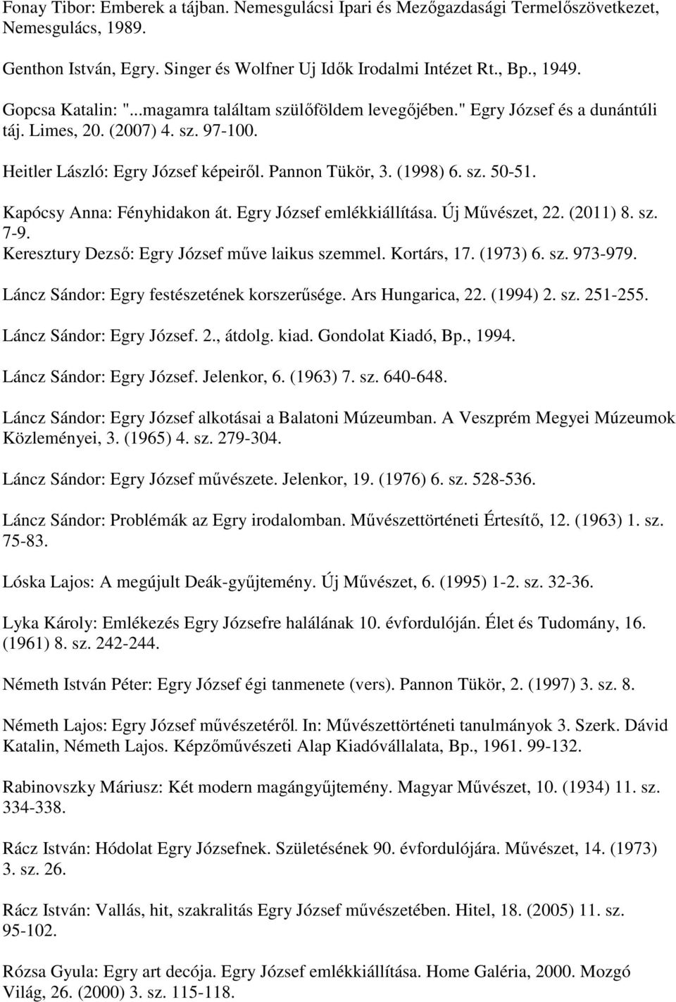 Kapócsy Anna: Fényhidakon át. Egry József emlékkiállítása. Új Művészet, 22. (2011) 8. sz. 7-9. Keresztury Dezső: Egry József műve laikus szemmel. Kortárs, 17. (1973) 6. sz. 973-979.