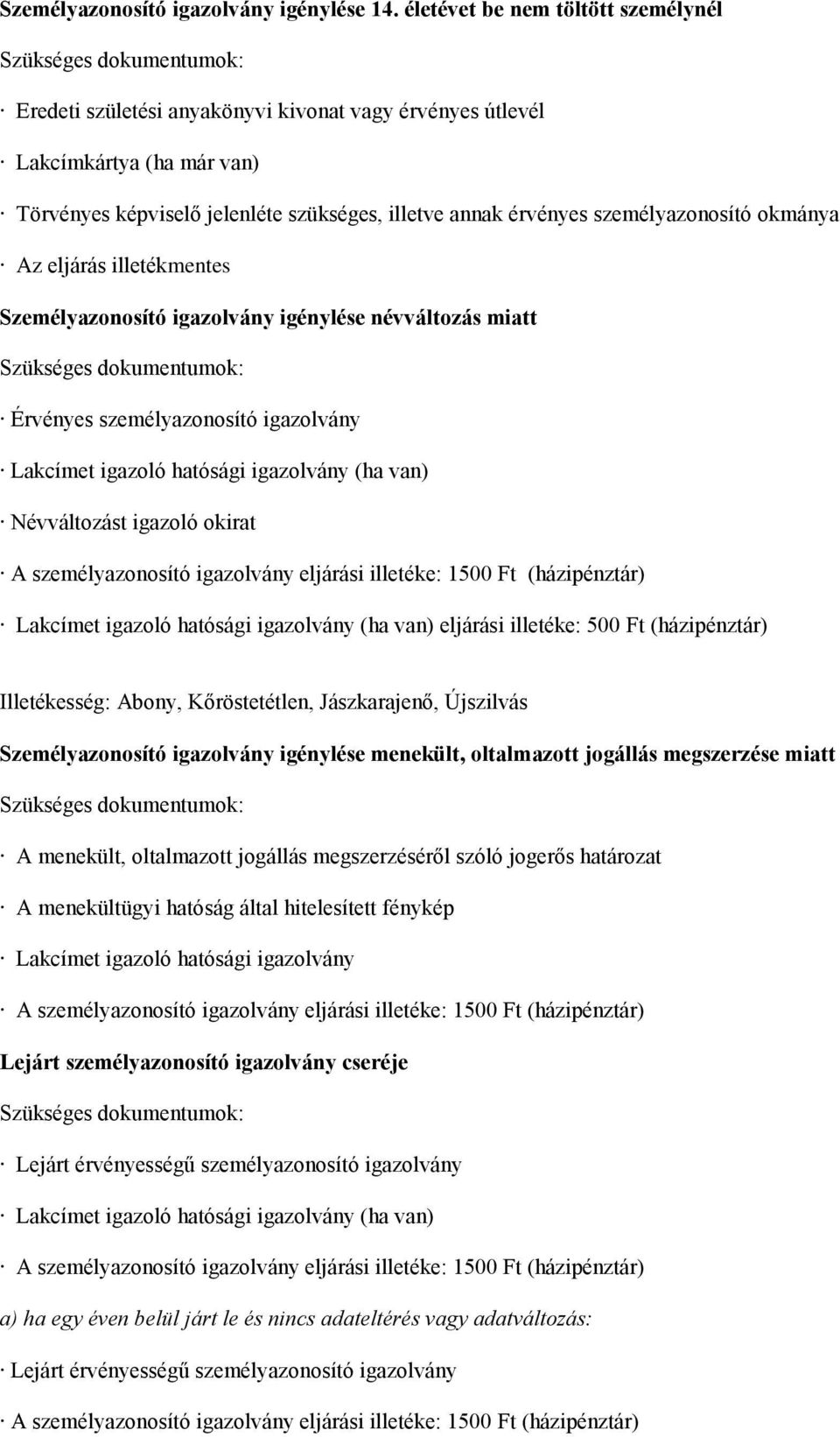 névváltozás miatt Érvényes személyazonosító igazolvány Névváltozást igazoló okirat eljárási illetéke: 500 Ft (házipénztár) Illetékesség: Abony, Kőröstetétlen, Jászkarajenő, Újszilvás