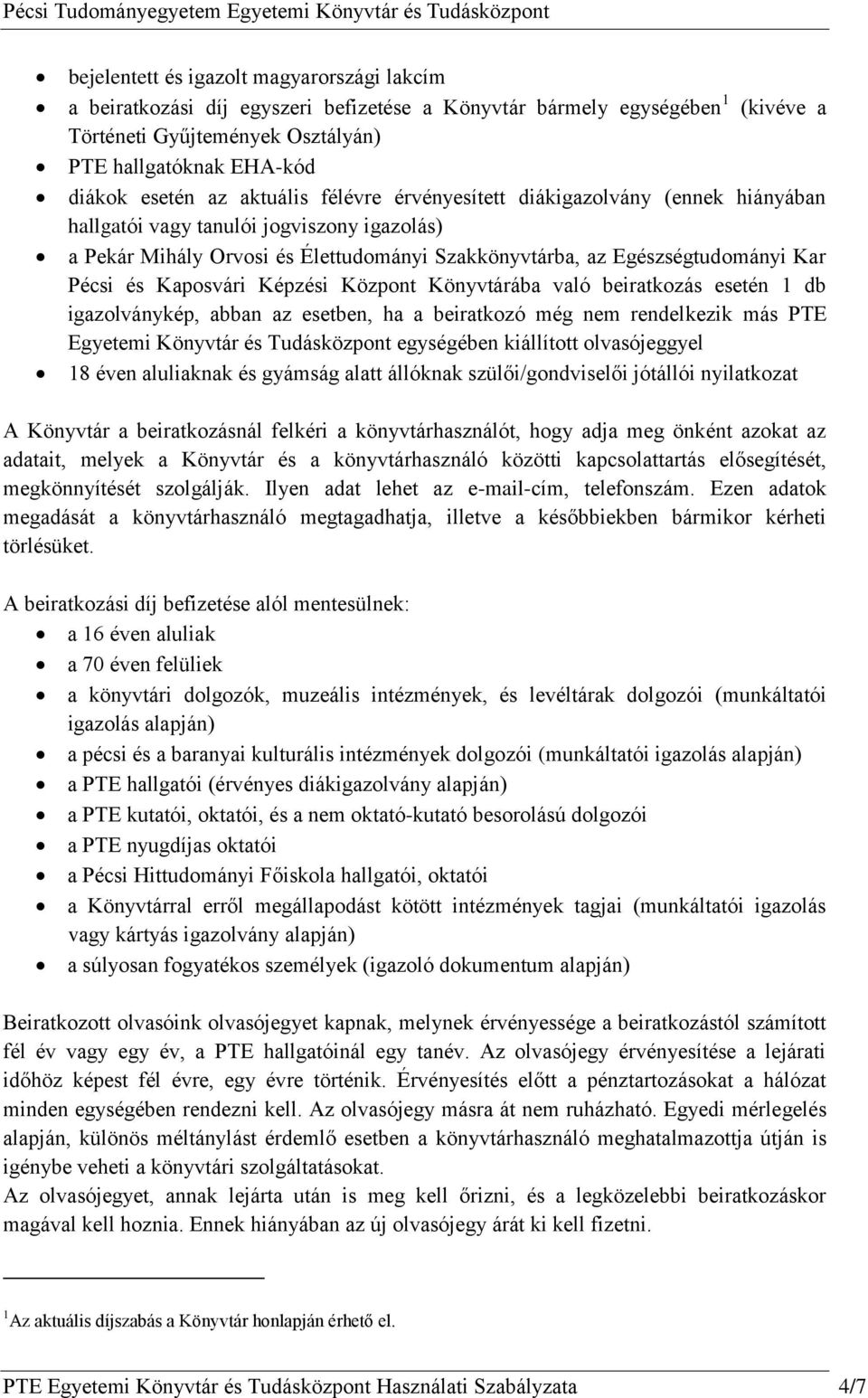 Kaposvári Képzési Központ Könyvtárába való beiratkozás esetén 1 db igazolványkép, abban az esetben, ha a beiratkozó még nem rendelkezik más PTE Egyetemi Könyvtár és Tudásközpont egységében kiállított