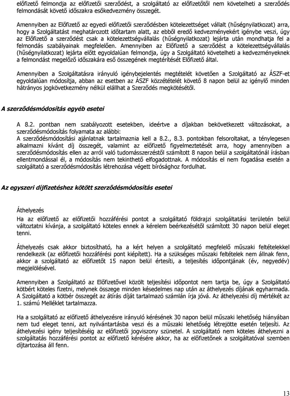 veszi, úgy az Előfizető a szerződést csak a kötelezettségvállalás (hűségnyilatkozat) lejárta után mondhatja fel a felmondás szabályainak megfelelően.