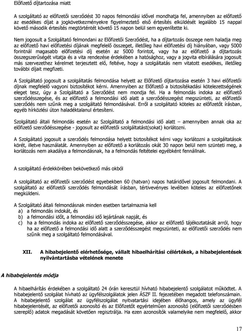 Nem jogosult a Szolgáltató felmondani az Előfizetői Szerződést, ha a díjtartozás összege nem haladja meg az előfizető havi előfizetési díjának megfelelő összeget, illetőleg havi előfizetési díj