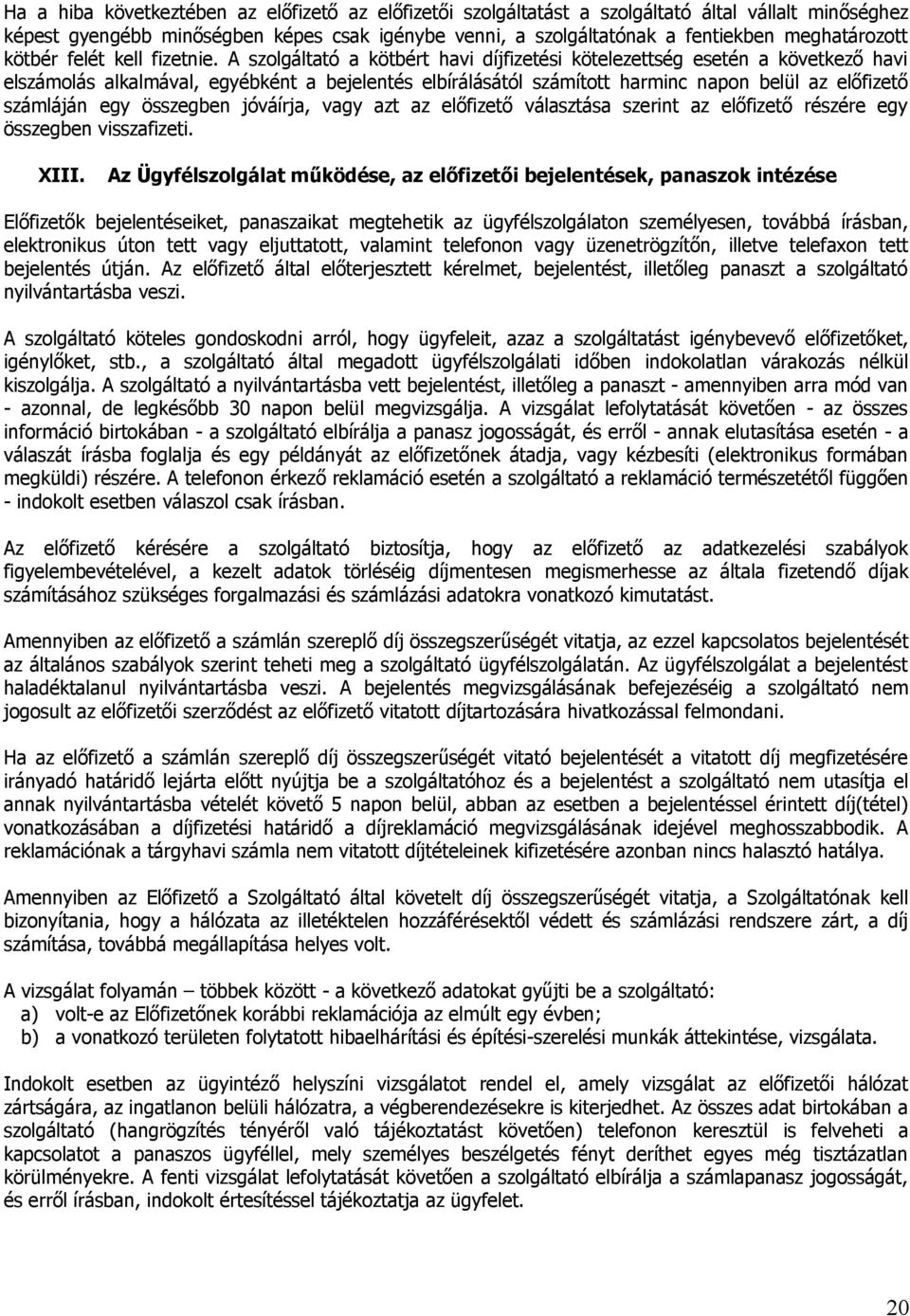 A szolgáltató a kötbért havi díjfizetési kötelezettség esetén a következő havi elszámolás alkalmával, egyébként a bejelentés elbírálásától számított harminc napon belül az előfizető számláján egy