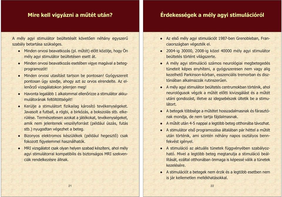 műtét) előtt közölje, hogy Ön 2004-ig 30000, 2008-ig közel 40000 mély agyi stimulátor mély agyi stimulátor beültetésen esett át. beültetés történt világszerte.