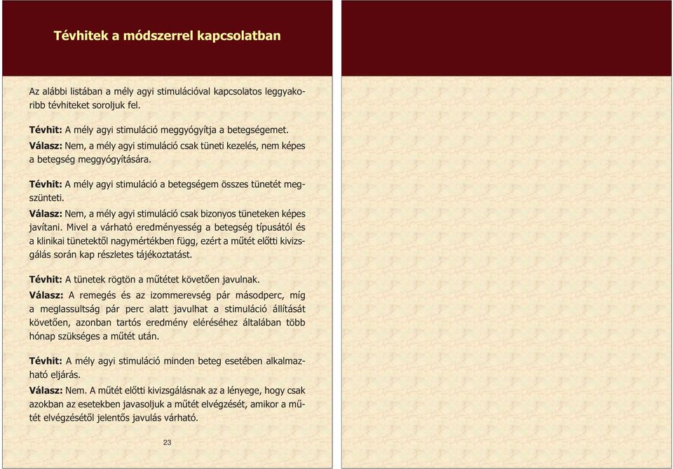 Válasz: Nem, a mély agyi stimuláció csak bizonyos tüneteken képes javítani.