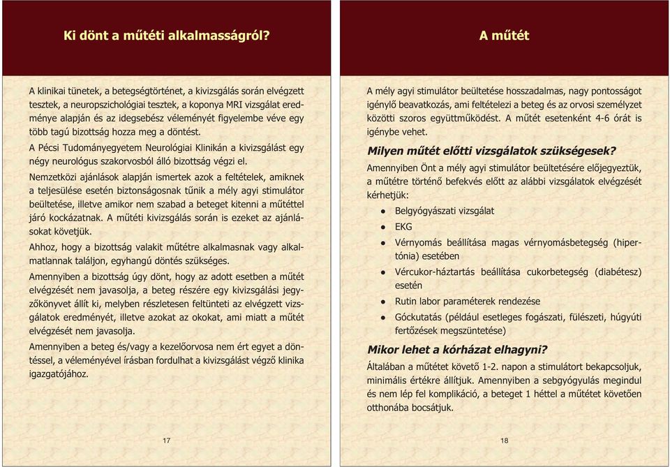 véve egy több tagú bizottság hozza meg a döntést. A Pécsi Tudományegyetem Neurológiai Klinikán a kivizsgálást egy négy neurológus szakorvosból álló bizottság végzi el.
