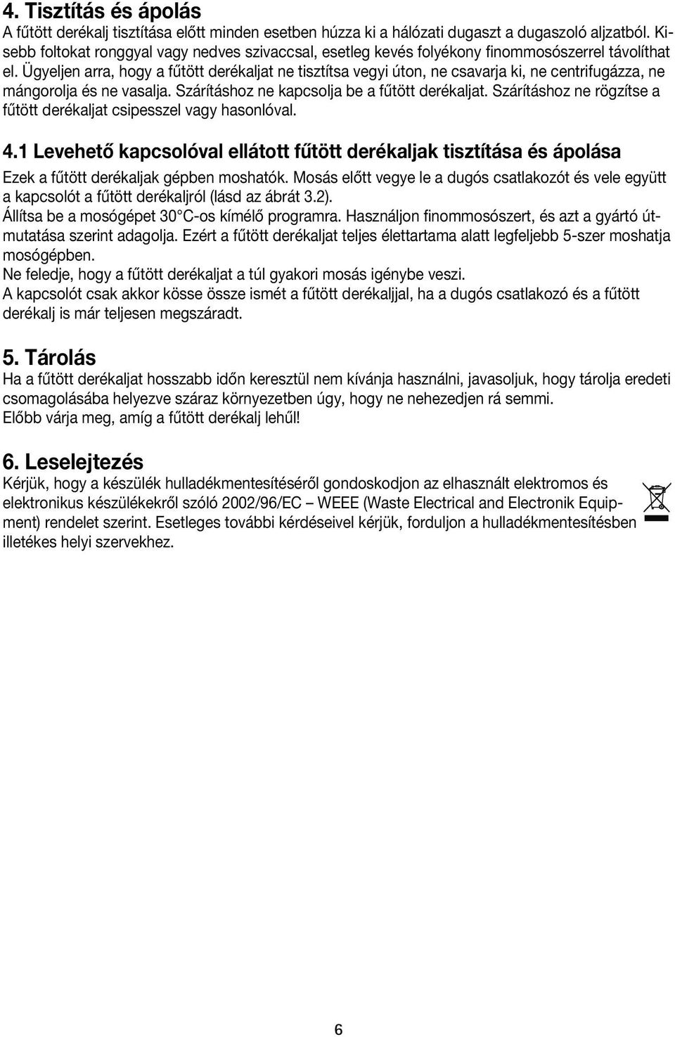 Ügyeljen arra, hogy a fűtött derékaljat ne tisztítsa vegyi úton, ne csavarja ki, ne centrifugázza, ne mángorolja és ne vasalja. Szárításhoz ne kapcsolja be a fűtött derékaljat.