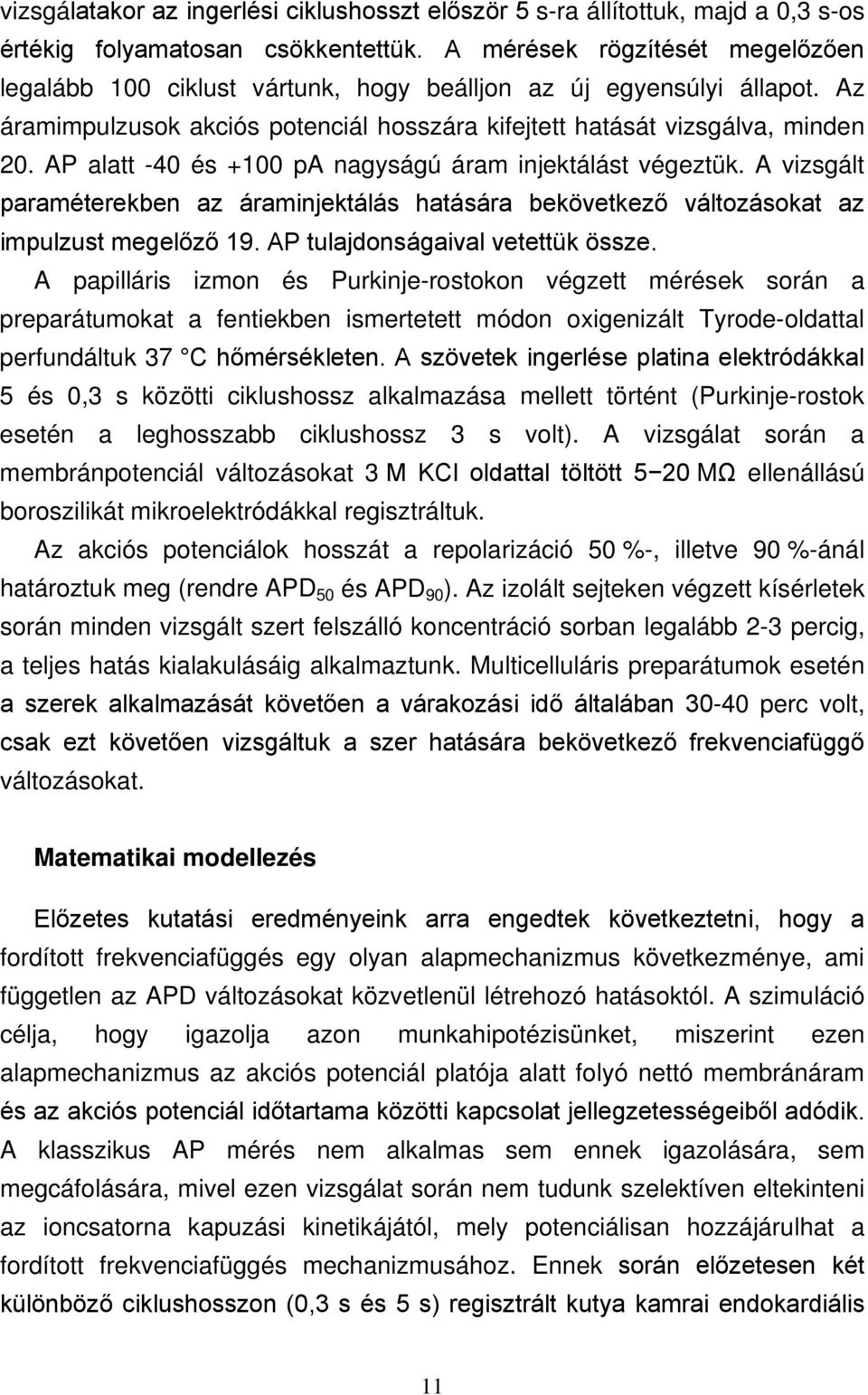 AP alatt -40 és +100 pa nagyságú áram injektálást végeztük. A vizsgált paraméterekben az áraminjektálás hatására bekövetkező változásokat az impulzust megelőző 19. AP tulajdonságaival vetettük össze.