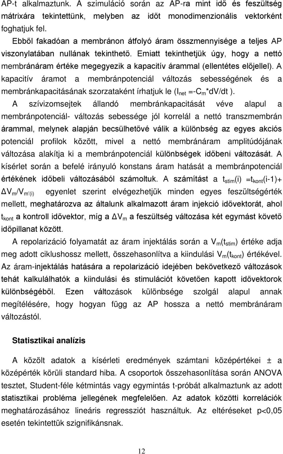 Emiatt tekinthetjük úgy, hogy a nettó membránáram értéke megegyezik a kapacitív árammal (ellentétes előjellel).