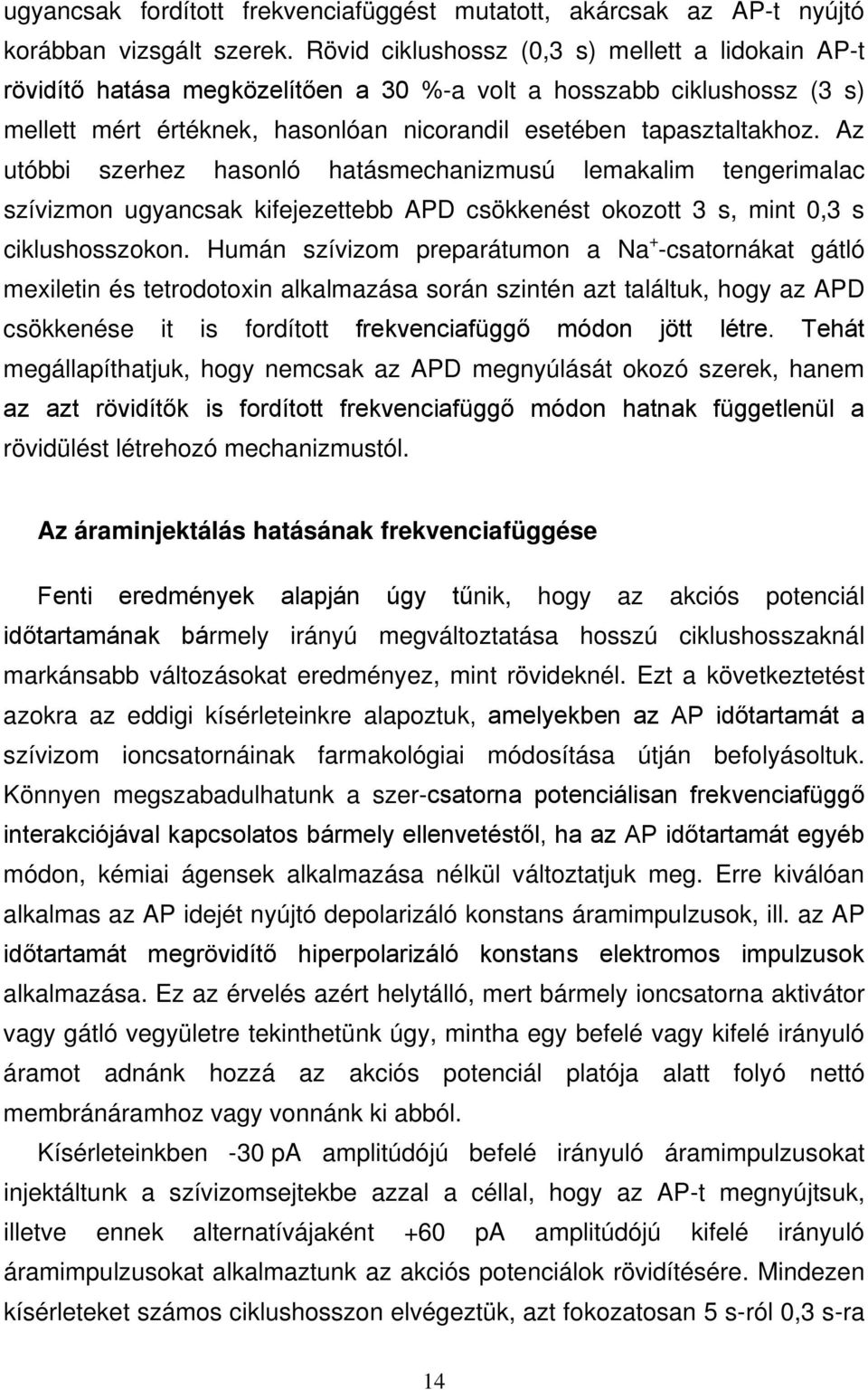 Az utóbbi szerhez hasonló hatásmechanizmusú lemakalim tengerimalac szívizmon ugyancsak kifejezettebb APD csökkenést okozott 3 s, mint 0,3 s ciklushosszokon.