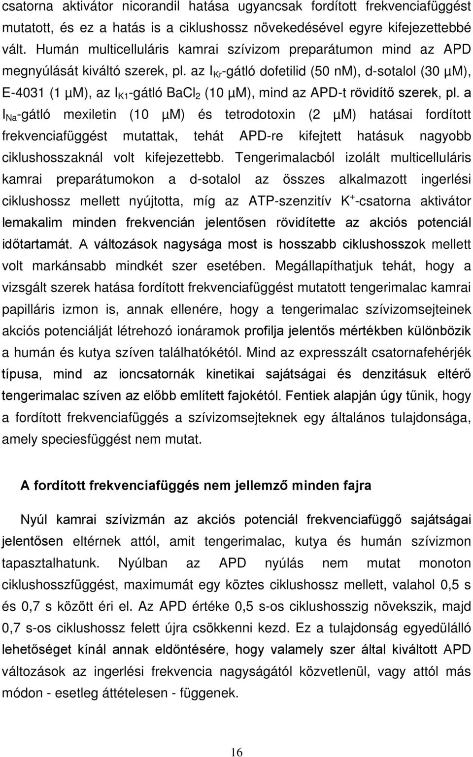 az I Kr -gátló dofetilid (50 nm), d-sotalol (30 µm), E-4031 (1 µm), az I K1 -gátló BaCl 2 (10 µm), mind az APD-t rövidítő szerek, pl.