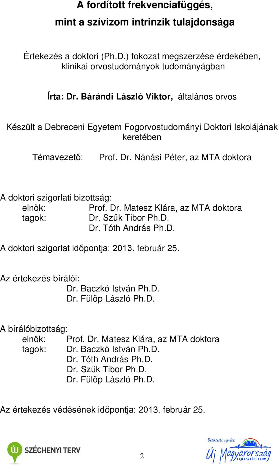 Nánási Péter, az MTA doktora A doktori szigorlati bizottság: elnök: Prof. Dr. Matesz Klára, az MTA doktora tagok: Dr. Szűk Tibor Ph.D. Dr. Tóth András Ph.D. A doktori szigorlat időpontja: 2013.