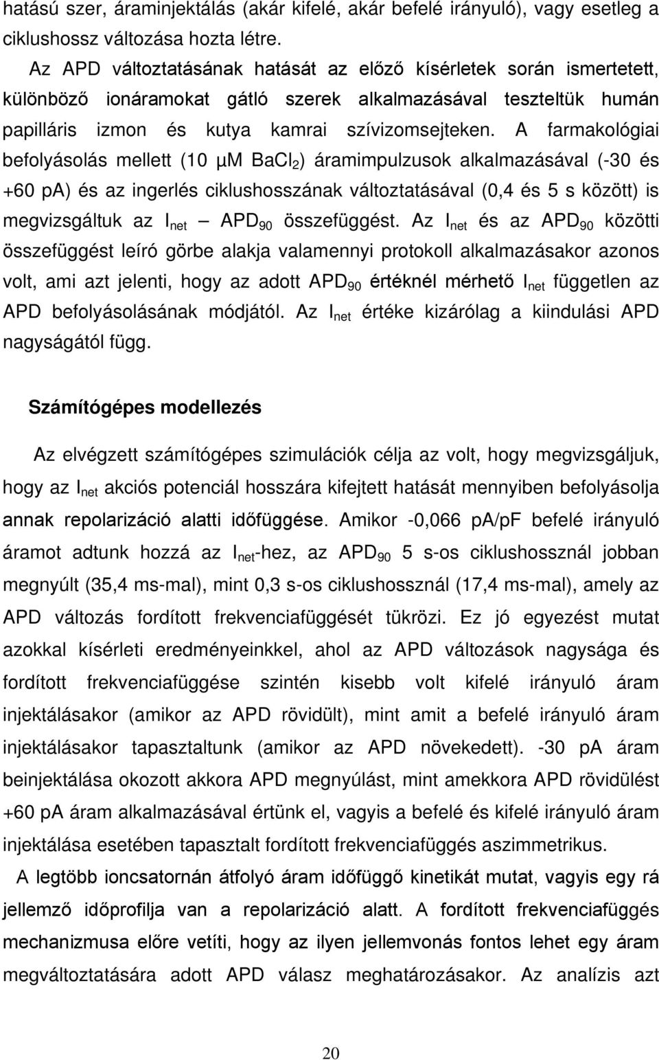 A farmakológiai befolyásolás mellett (10 µm BaCl 2 ) áramimpulzusok alkalmazásával (-30 és +60 pa) és az ingerlés ciklushosszának változtatásával (0,4 és 5 s között) is megvizsgáltuk az I net APD 90