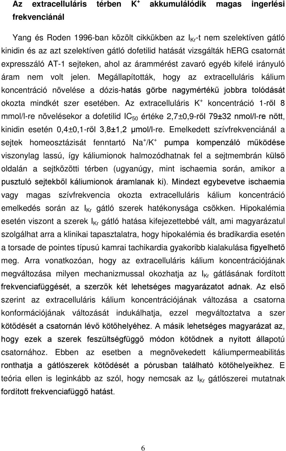 Megállapították, hogy az extracelluláris kálium koncentráció növelése a dózis-hatás görbe nagymértékű jobbra tolódását okozta mindkét szer esetében.