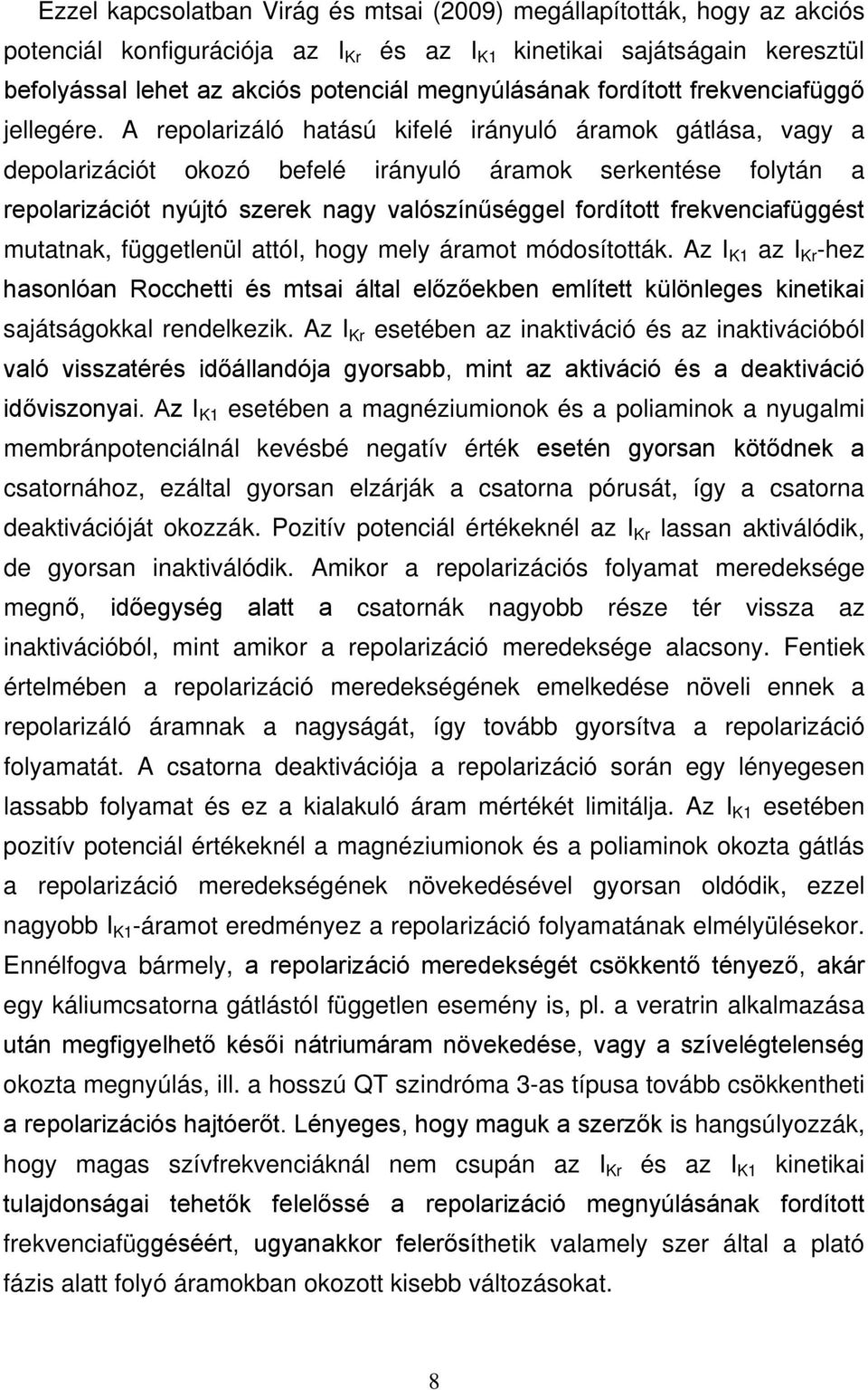A repolarizáló hatású kifelé irányuló áramok gátlása, vagy a depolarizációt okozó befelé irányuló áramok serkentése folytán a repolarizációt nyújtó szerek nagy valószínűséggel fordított