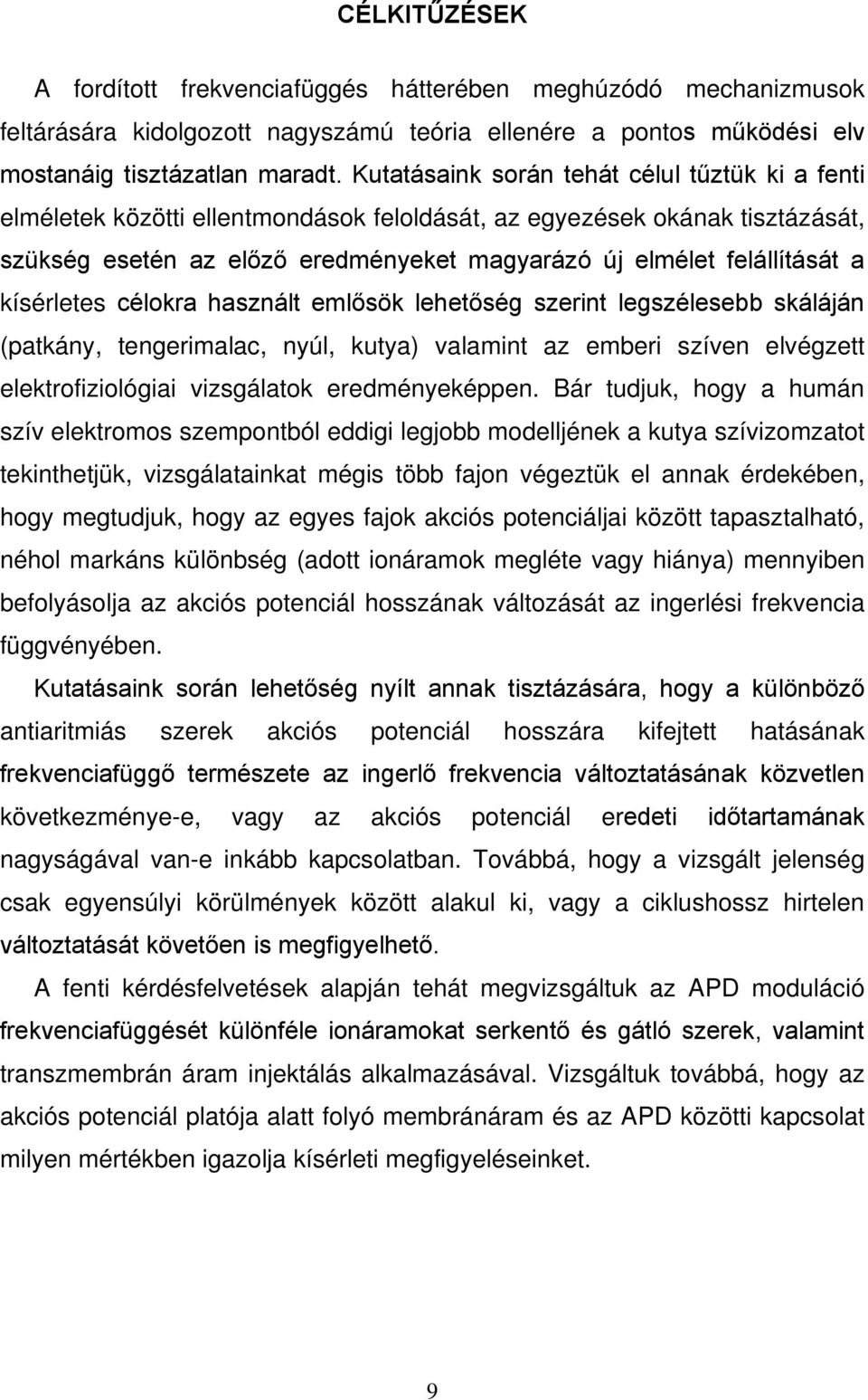 kísérletes célokra használt emlősök lehetőség szerint legszélesebb skáláján (patkány, tengerimalac, nyúl, kutya) valamint az emberi szíven elvégzett elektrofiziológiai vizsgálatok eredményeképpen.