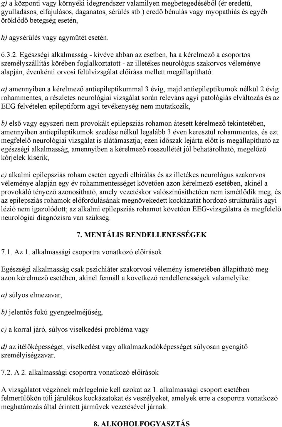 Egészségi alkalmasság - kivéve abban az esetben, ha a kérelmező a csoportos személyszállítás körében foglalkoztatott - az illetékes neurológus szakorvos véleménye alapján, évenkénti orvosi