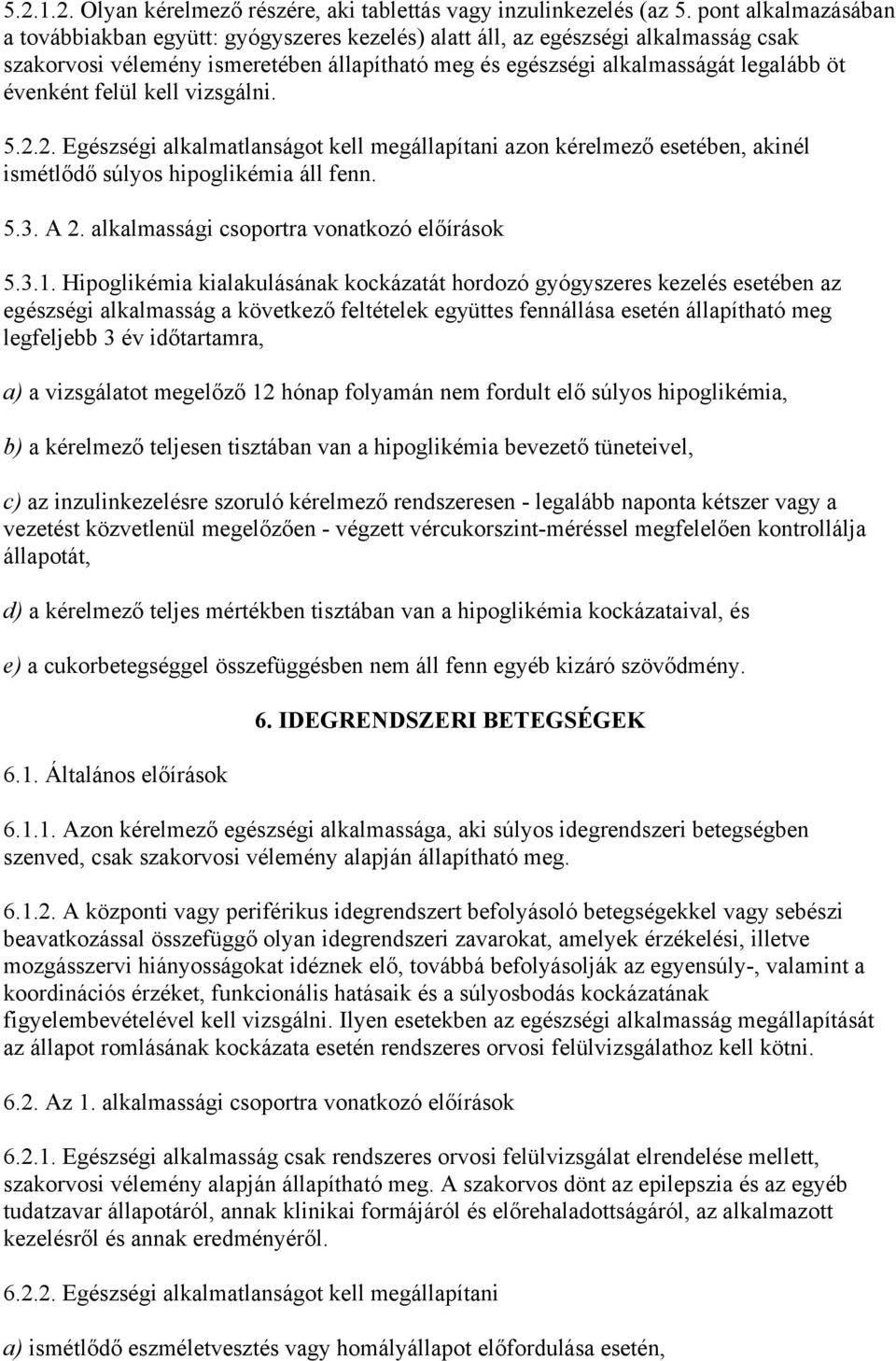 évenként felül kell vizsgálni. 5.2.2. Egészségi alkalmatlanságot kell megállapítani azon kérelmező esetében, akinél ismétlődő súlyos hipoglikémia áll fenn. 5.3. A 2.